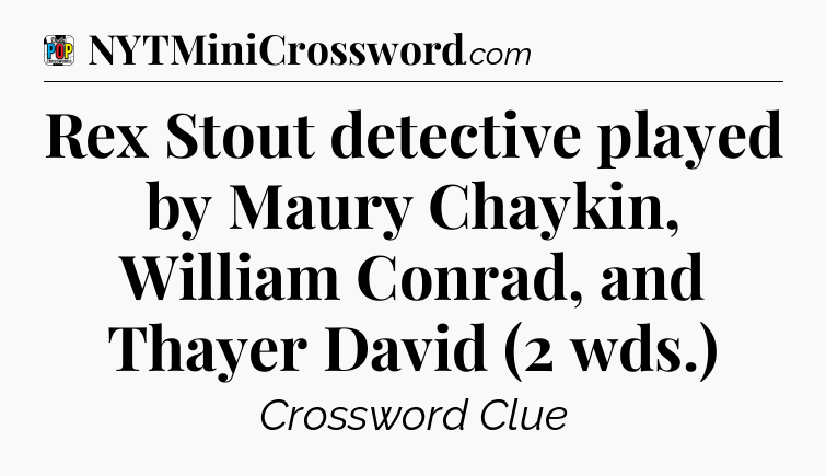 Rex Stout detective played by Maury Chaykin, William Conrad, and Thayer David (2 wds.) Crossword Clue