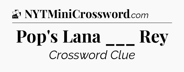 Pop's Lana ___ Rey - Daily Themed Classic Crossword