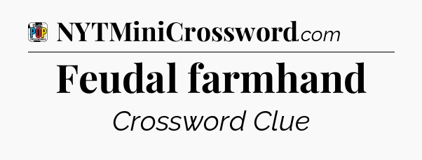 Feudal farmhand Crossword Clue
