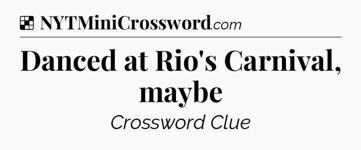 Solution: Danced at Rio's Carnival, maybe - NYT Crossword