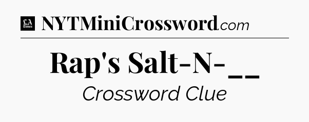 Rap's Salt-N-__ - LA Times Crossword