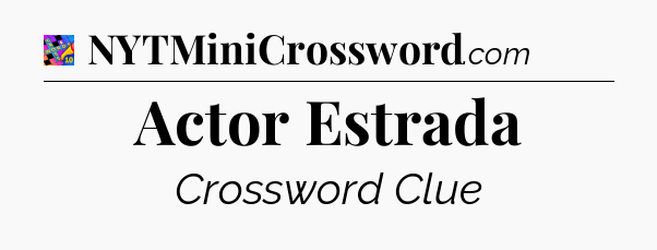 Actor Estrada Crossword Clue