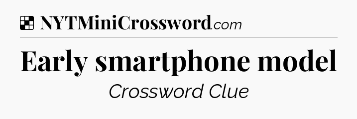 Solution: Early smartphone model - NYT Crossword
