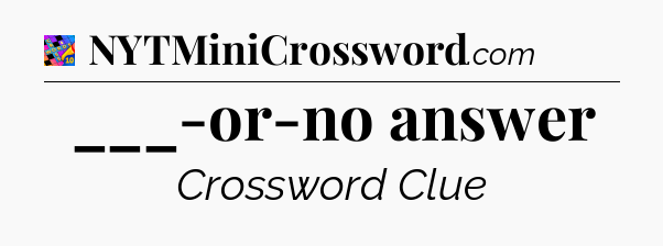 ___-or-no answer Crossword Clue
