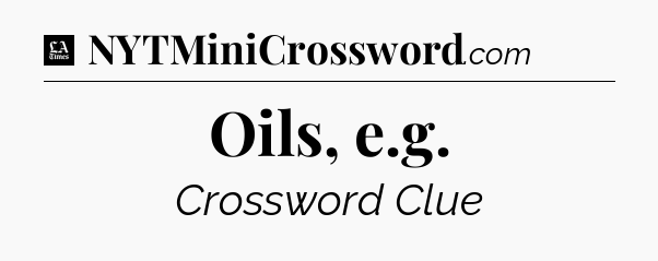 Oils, e.g - LA Times Crossword