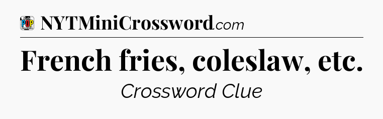 French fries, coleslaw, etc Crossword Clue