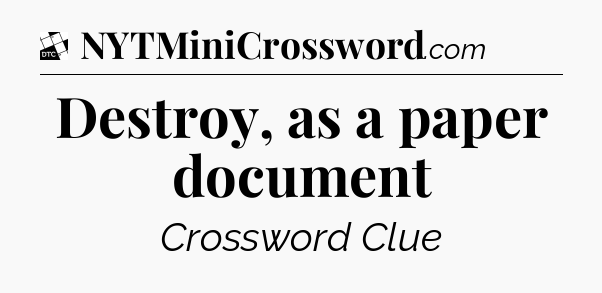 Destroy, as a paper document - Daily Themed Classic Crossword