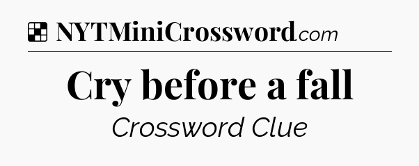 Solution: Cry before a fall - NYT Crossword