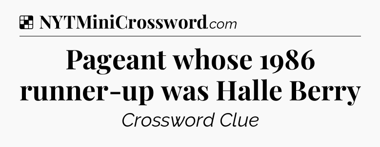 Solution: Pageant whose 1986 runner-up was Halle Berry - NYT Crossword