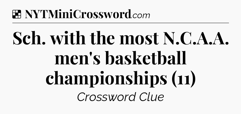 Solution: Sch. with the most N.C.A.A. men's basketball championships (11) - NYT Crossword