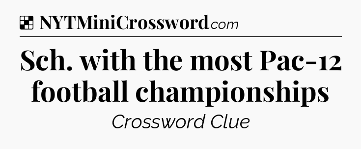 Solution: Sch. with the most Pac-12 football championships - NYT Crossword