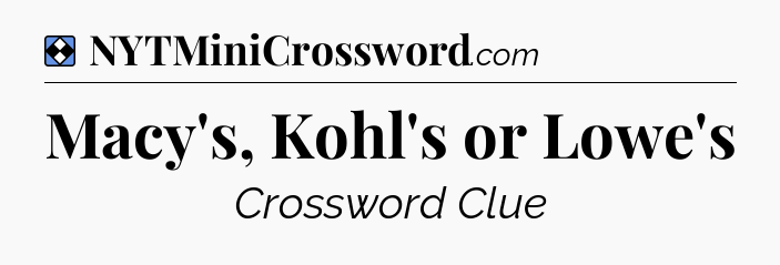 Solution: Macy's, Kohl's or Lowe's - NYT Mini Crossword