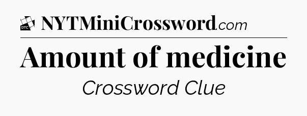 Amount of medicine - Daily Themed Classic Crossword