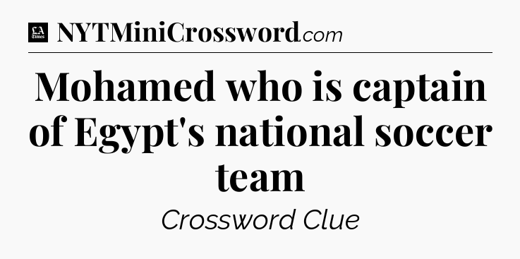 Mohamed who is captain of Egypt's national soccer team - LA Times Crossword
