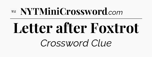 Letter after Foxtrot - WSJ Crossword