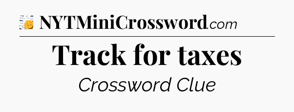 Track for taxes - 7 Little Words