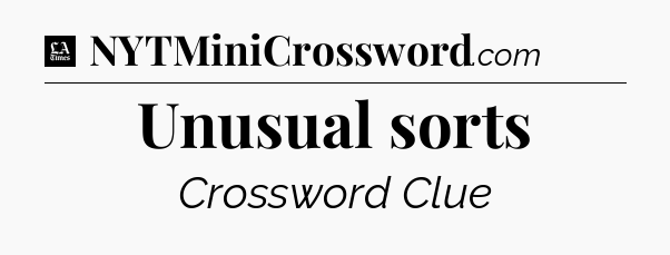 Unusual sorts - LA Times Crossword