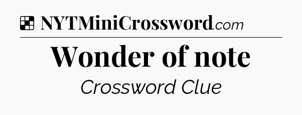 Solution: Wonder of note - NYT Crossword