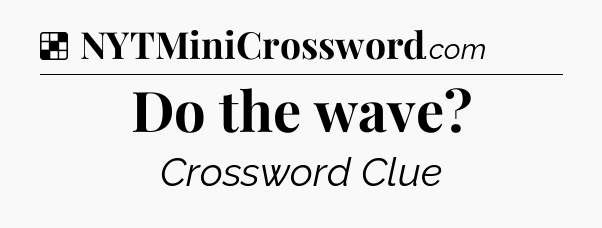 Solution: Do the wave - NYT Crossword