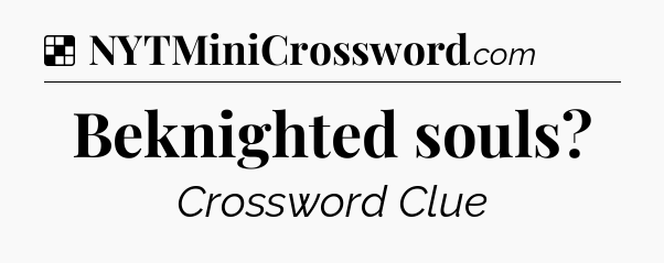 Solution: Beknighted souls - NYT Crossword