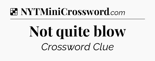 Solution: Not quite blow - NYT Crossword