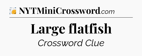 Large flatfish - 7 Little Words