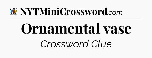 Ornamental vase Crossword Clue