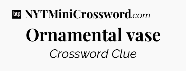 Ornamental vase Crossword Clue