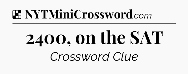 Solution: 2400, on the SAT - NYT Crossword