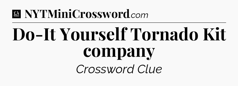 Do-It Yourself Tornado Kit company - LA Times Crossword