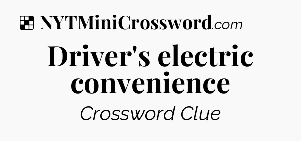 Solution: Driver's electric convenience - NYT Crossword