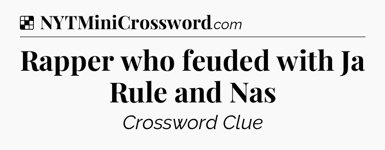 Solution: Rapper who feuded with Ja Rule and Nas - NYT Crossword