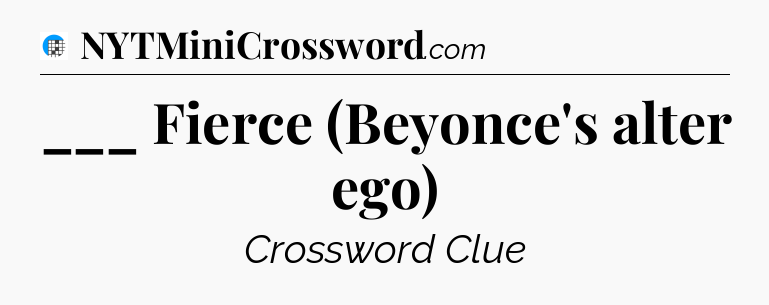 ___ Fierce (Beyonce's alter ego) Crossword Clue