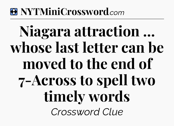 Solution: Niagara attraction … whose last letter can be moved to the end of 7-Across to spell two timely words - NYT Mini Crossword