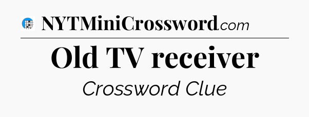 Old TV receiver Crossword Clue
