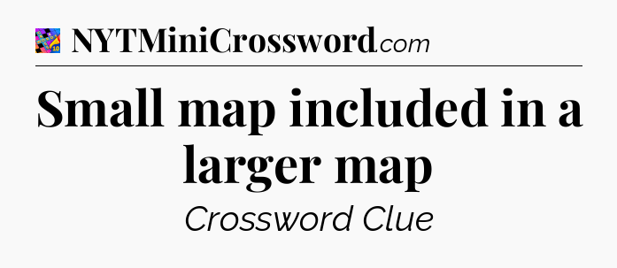 Small map included in a larger map Crossword Clue