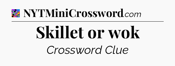 Skillet or wok Crossword Clue