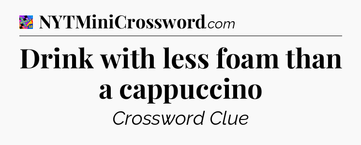 Drink with less foam than a cappuccino Crossword Clue