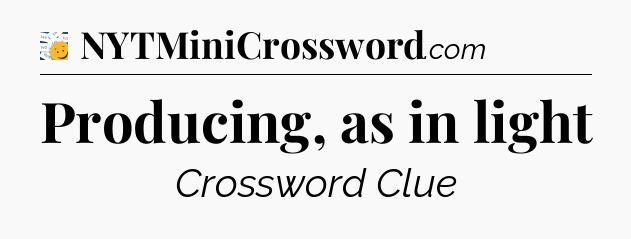 Producing, as in light - 7 Little Words