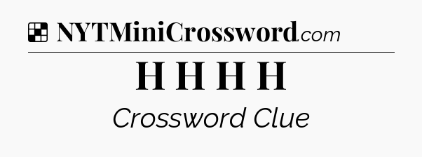 Solution: H H H H - NYT Crossword