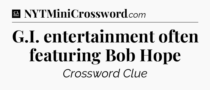 G.I. entertainment often featuring Bob Hope - LA Times Crossword