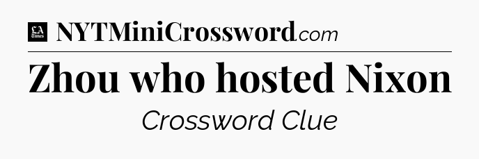 Zhou who hosted Nixon - LA Times Crossword