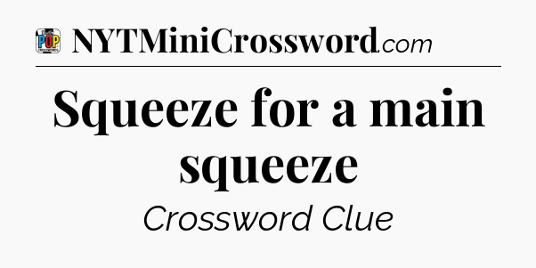 Squeeze for a main squeeze Crossword Clue