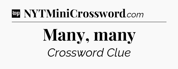 Many, many Crossword Clue