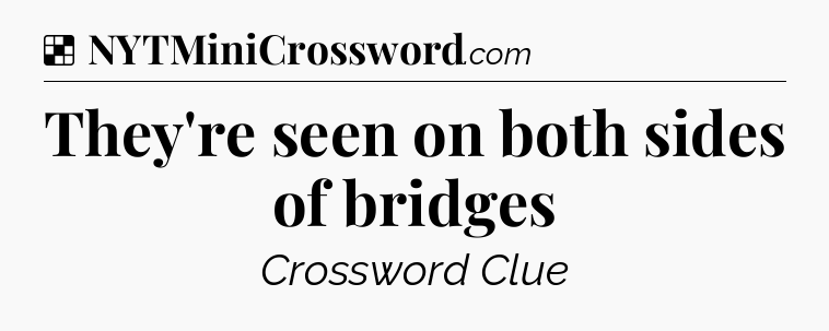 Solution: They're seen on both sides of bridges - NYT Crossword
