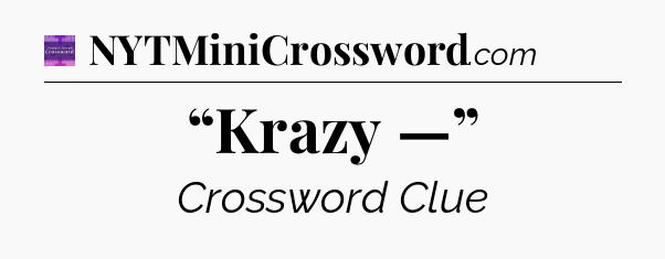 “Krazy —” - Thomas Joseph Crossword