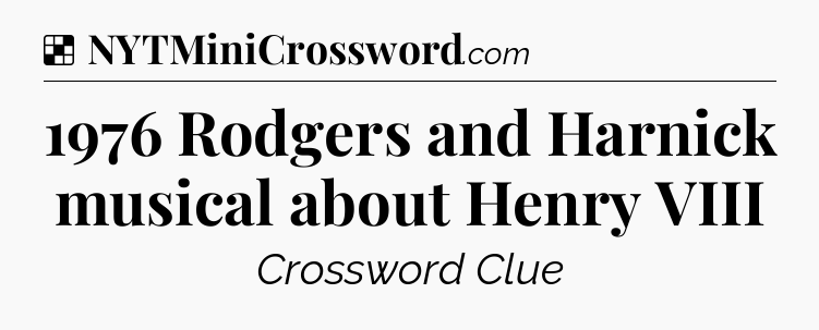 Solution: 1976 Rodgers and Harnick musical about Henry VIII - NYT Crossword