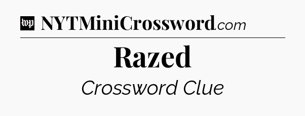 Razed Crossword Clue