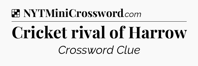 Solution: Cricket rival of Harrow - NYT Crossword