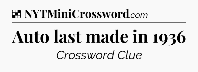 Solution: Auto last made in 1936 - NYT Crossword